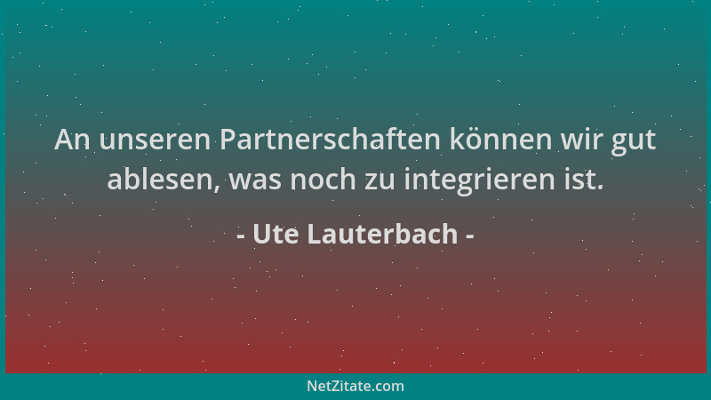 Ute Lauterbach - An unseren Partnerschaften können wir gut ablesen, was noch zu integrieren ist....