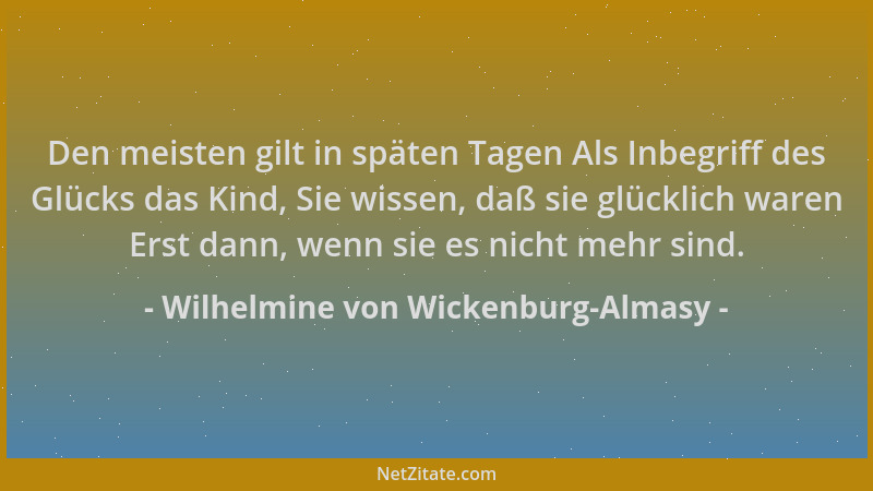 Wilhelmine von Wickenburg-Almasy - Den meisten gilt in späten Tagen Als Inbegriff des Glücks das Kind, Sie wissen, daß sie...