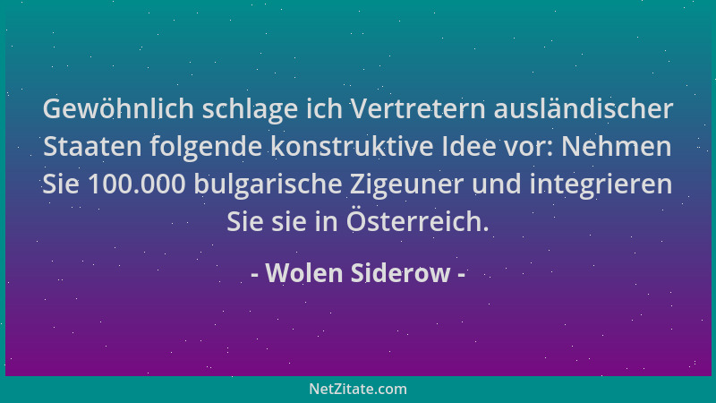 Wolen Siderow - Gewöhnlich schlage ich Vertretern ausländischer Staaten folgende konstruktive Idee vor: Nehmen Sie 100.000...