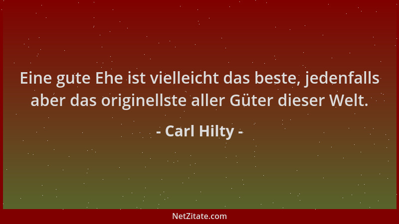 Carl Hilty - Eine gute Ehe ist vielleicht das beste, jedenfalls aber das originellste aller Güter dieser Welt....