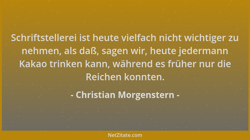 Christian Morgenstern - Schriftstellerei ist heute vielfach nicht wichtiger zu nehmen, als daß, sagen wir, heute jedermann...