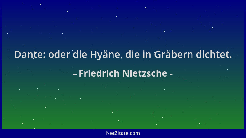 Friedrich Nietzsche - Dante: oder die Hyäne, die in Gräbern dichtet....