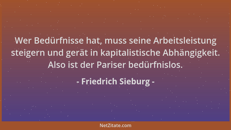 Friedrich Sieburg - Wer Bedürfnisse hat, muss seine Arbeitsleistung steigern und gerät in kapitalistische Abhängigkeit. Als...