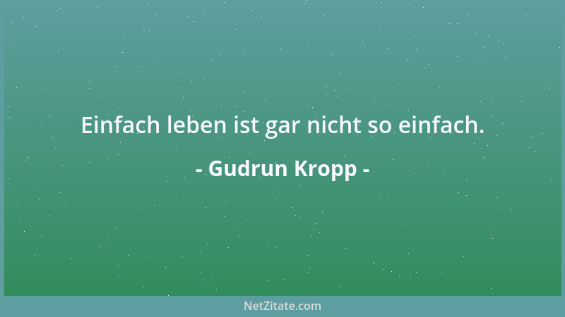 Gudrun Kropp - Einfach leben ist gar nicht so einfach....