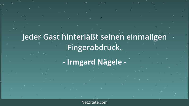 Irmgard Nägele - Jeder Gast hinterläßt seinen einmaligen Fingerabdruck....