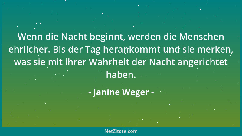 Janine Weger - Wenn die Nacht beginnt, werden die Menschen ehrlicher. Bis der Tag herankommt und sie merken, was sie mit ih...