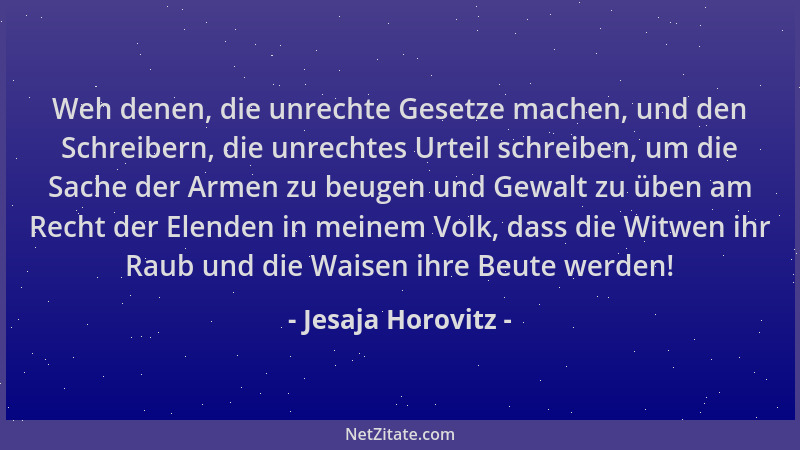 Jesaja Horovitz - Weh denen, die unrechte Gesetze machen, und den Schreibern, die unrechtes Urteil schreiben, um die Sache...