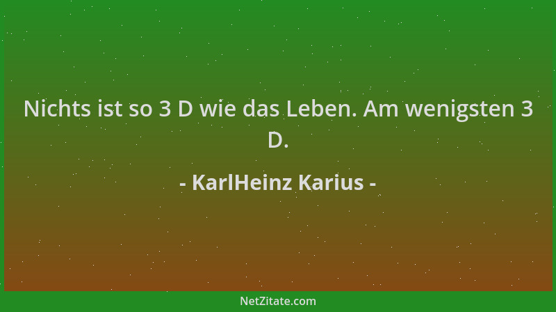 KarlHeinz Karius - Nichts ist so 3 D wie das Leben. Am wenigsten 3 D....