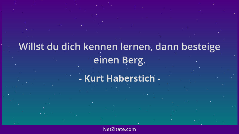 Kurt Haberstich - Willst du dich kennen lernen, dann besteige einen Berg....