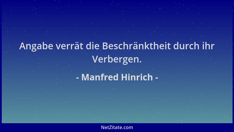 Manfred Hinrich - Angabe verrät die Beschränktheit durch ihr Verbergen....