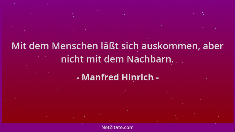Manfred Hinrich - Mit dem Menschen läßt sich auskommen, aber nicht mit dem Nachbarn....