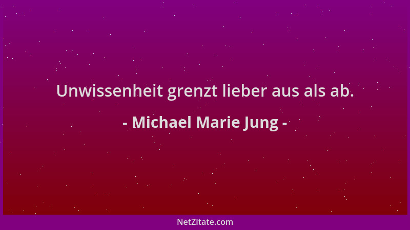 Michael Marie Jung - Unwissenheit grenzt lieber aus als ab....