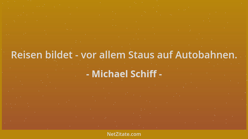 Michael Schiff - Reisen bildet - vor allem Staus auf Autobahnen....
