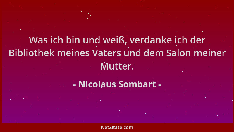 Nicolaus Sombart - Was ich bin und weiß, verdanke ich der Bibliothek meines Vaters und dem Salon meiner Mutter....