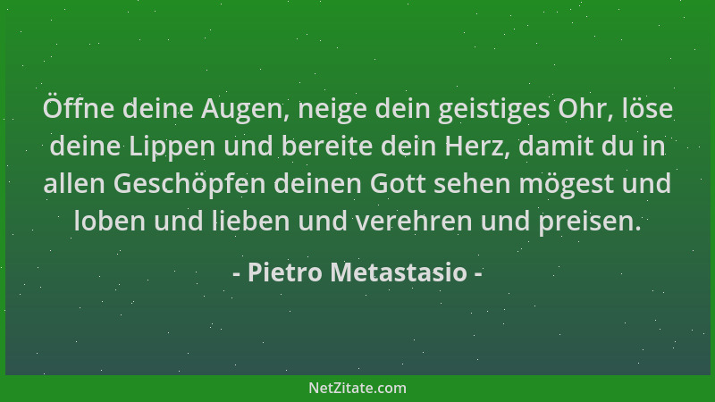 Pietro Metastasio - Öffne deine Augen, neige dein geistiges Ohr, löse deine Lippen und bereite dein Herz, damit du in allen...