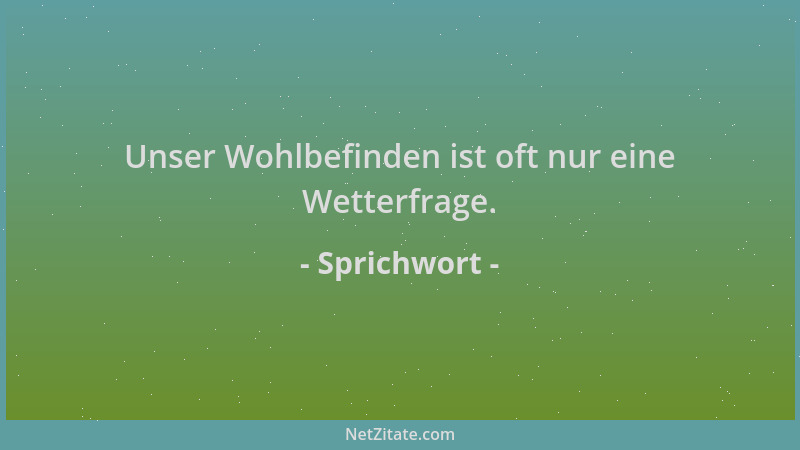 Sprichwort - Unser Wohlbefinden ist oft nur eine Wetterfrage....