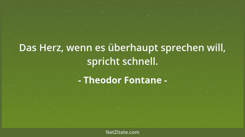 Theodor Fontane - Das Herz, wenn es überhaupt sprechen will, spricht schnell....