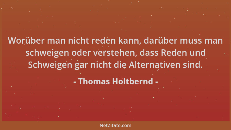 Thomas Holtbernd - Worüber man nicht reden kann, darüber muss man schweigen oder verstehen, dass Reden und Schweigen gar ni...