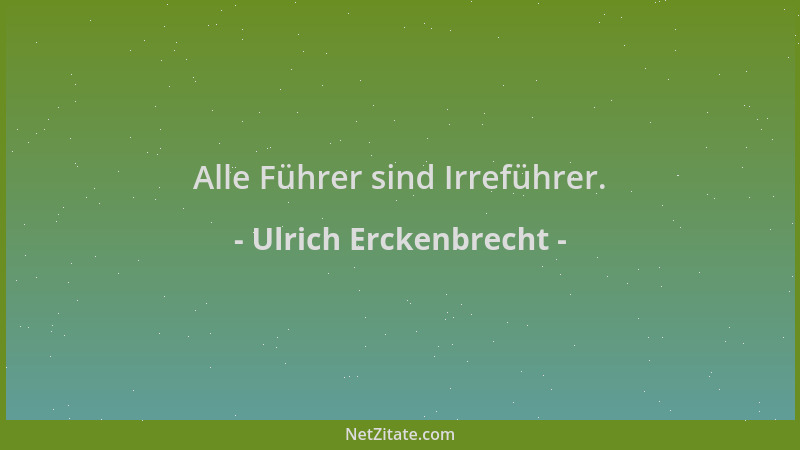 Ulrich Erckenbrecht - Alle Führer sind Irreführer....