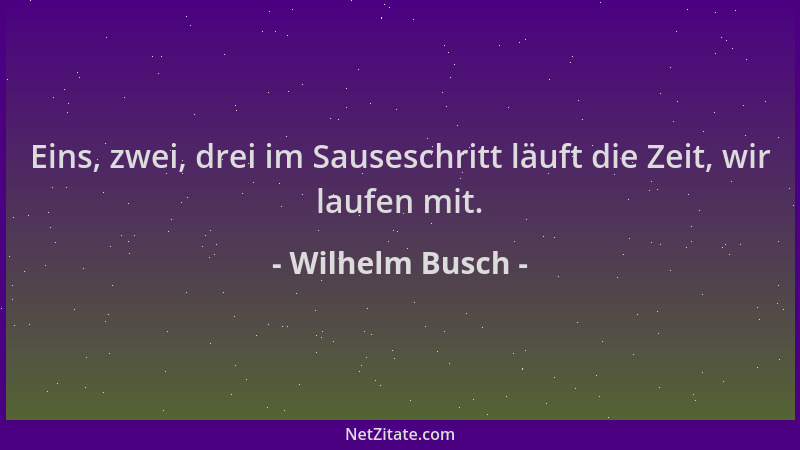 Wilhelm Busch - Eins, zwei, drei im Sauseschritt läuft die Zeit, wir laufen mit....