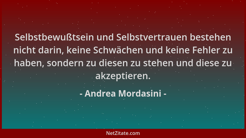 Andrea Mordasini - Selbstbewußtsein und Selbstvertrauen bestehen nicht darin, keine Schwächen und keine Fehler zu haben, so...