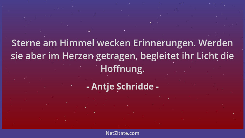 Antje Schridde - Sterne am Himmel wecken Erinnerungen. Werden sie aber im Herzen getragen, begleitet ihr Licht die Hoffnung...