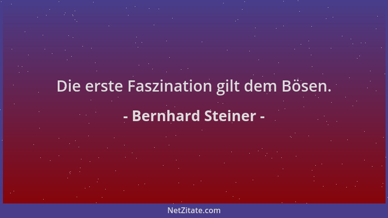 Bernhard Steiner - Die erste Faszination gilt dem Bösen....