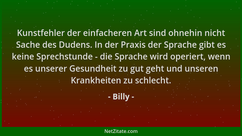 Billy - Kunstfehler der einfacheren Art sind ohnehin nicht Sache des Dudens. In der Praxis der Sprache gibt es keine Sprech...