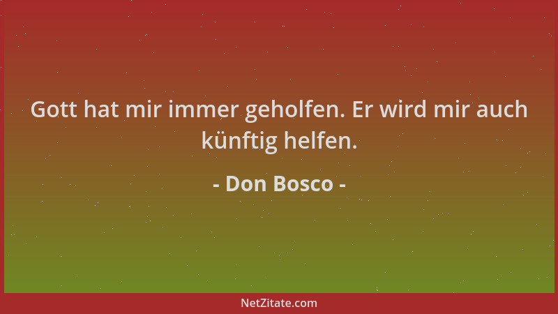 Don Bosco - Gott hat mir immer geholfen. Er wird mir auch künftig helfen....