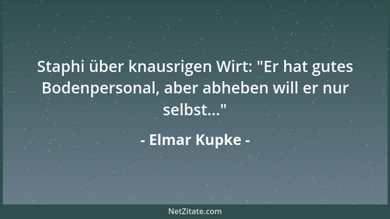Elmar Kupke - Staphi über knausrigen Wirt:  "Er hat gutes Bodenpersonal, aber abheben will er nur selbst... "...
