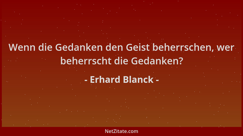 Erhard Blanck - Wenn die Gedanken den Geist beherrschen, wer beherrscht die Gedanken?...