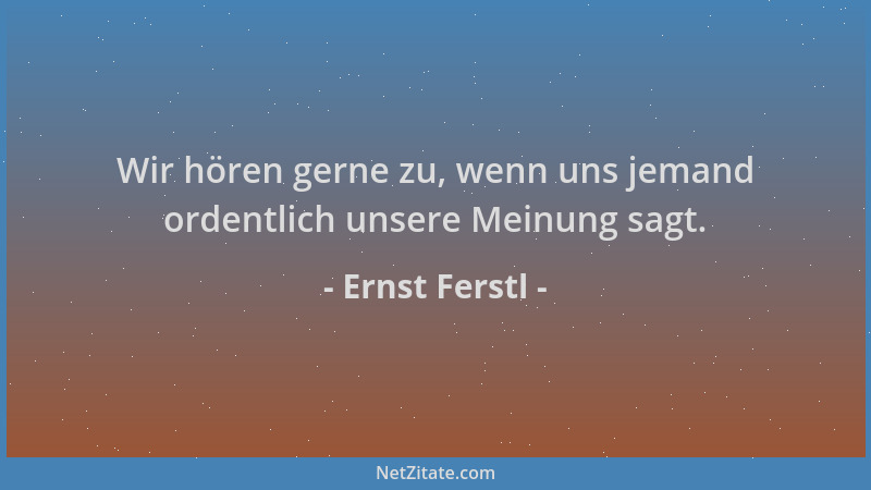 Ernst Ferstl - Wir hören gerne zu, wenn uns jemand ordentlich unsere Meinung sagt....