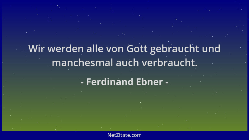 Ferdinand Ebner - Wir werden alle von Gott gebraucht und manchesmal auch verbraucht....