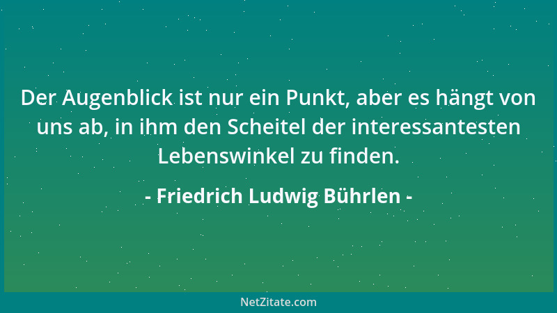 Friedrich Ludwig Bührlen - Ich wüßte nichts Schrecklicheres, als wenn man mir meine Zukunft voraussagte....