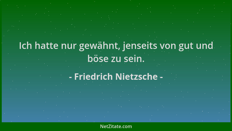 Friedrich Nietzsche - Ich hatte nur gewähnt, jenseits von gut und böse zu sein....