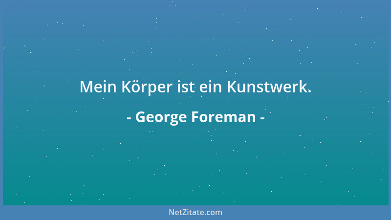 George Foreman - Mein Körper ist ein Kunstwerk....