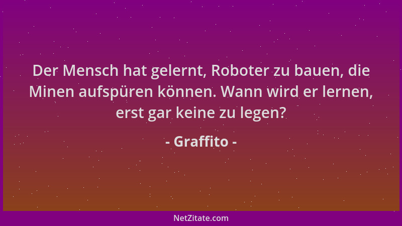 Graffito - Der Mensch hat gelernt, Roboter zu bauen, die Minen aufspüren können. Wann wird er lernen, erst gar keine zu leg...