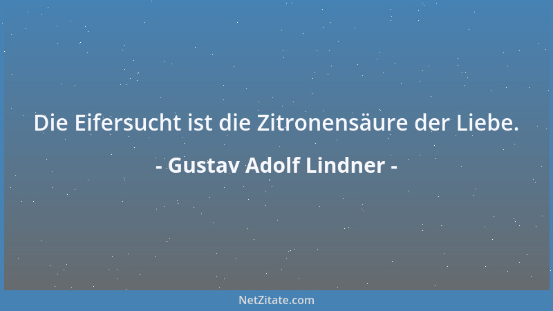 Gustav Adolf Lindner - Die Eifersucht ist die Zitronensäure der Liebe....