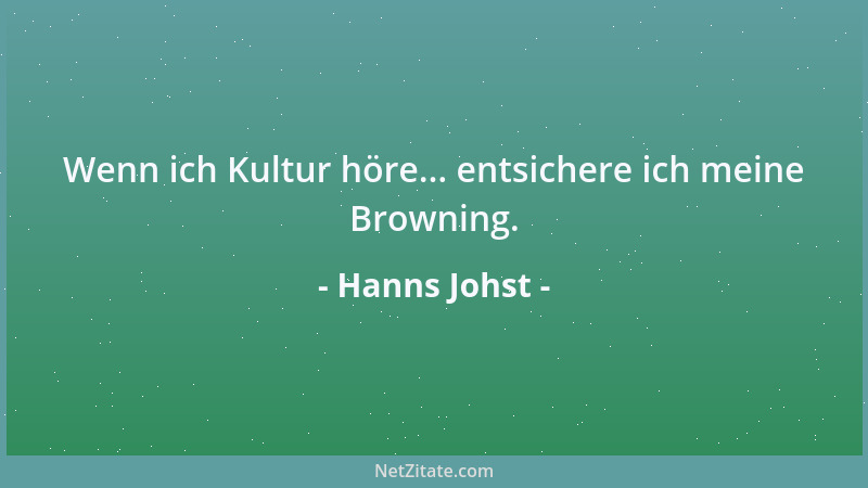Hanns Johst - Wenn ich Kultur höre... entsichere ich meine Browning....