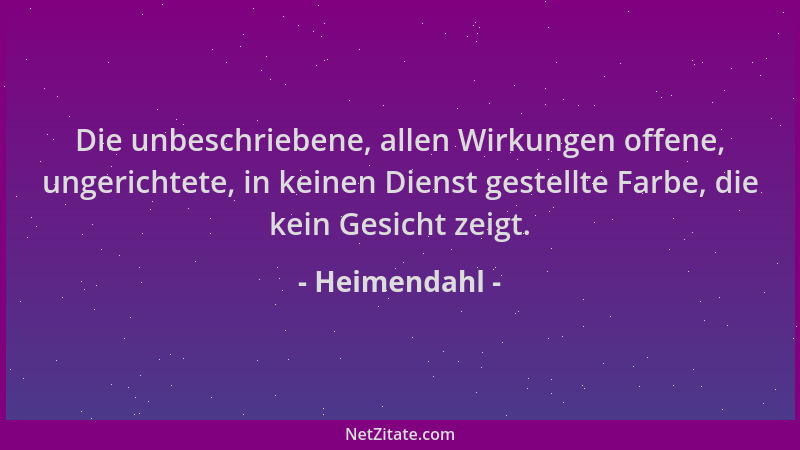 Heimendahl - Die unbeschriebene, allen Wirkungen offene, ungerichtete, in keinen Dienst gestellte Farbe, die kein Gesicht z...