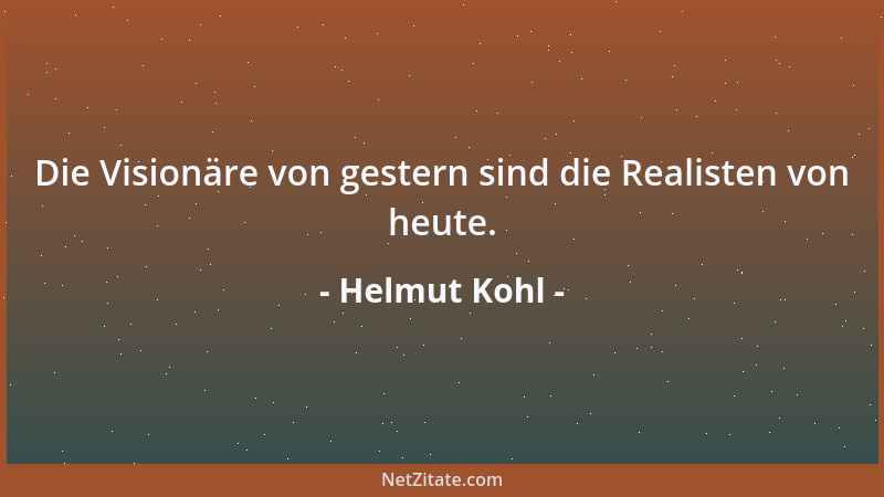 Helmut Kohl - Die Visionäre von gestern sind die Realisten von heute....