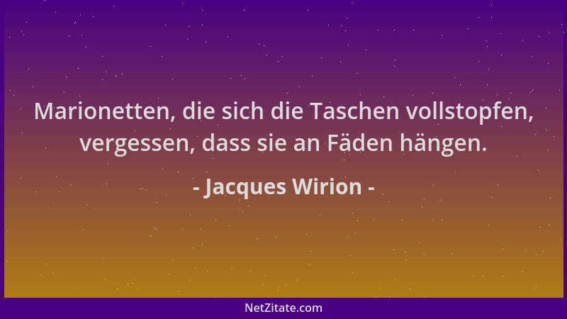 Jacques Wirion - Marionetten, die sich die Taschen vollstopfen, vergessen, dass sie an Fäden hängen....