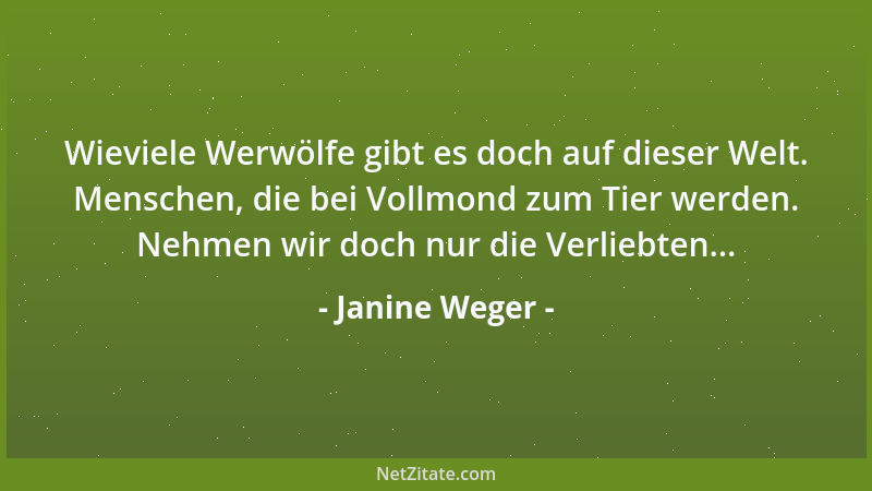 Janine Weger - Wieviele Werwölfe gibt es doch auf dieser Welt. Menschen, die bei Vollmond zum Tier werden. Nehmen wir doch...