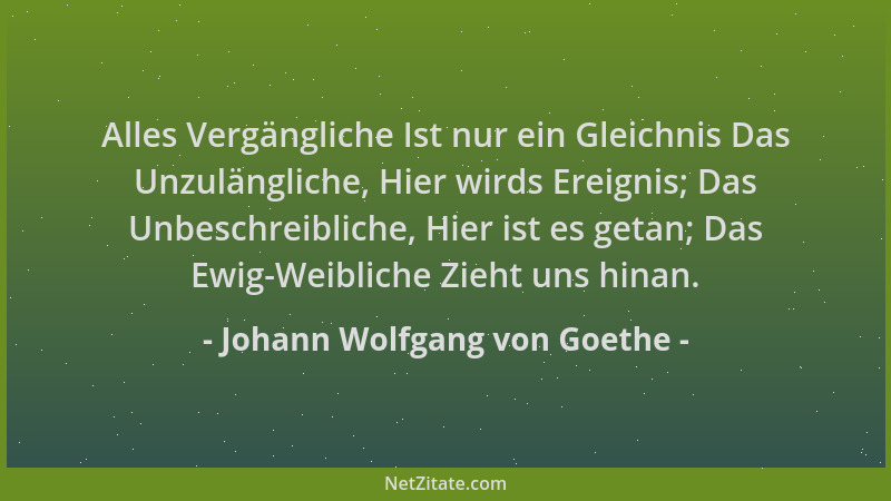 Johann Wolfgang von Goethe - Alles Vergängliche Ist nur ein Gleichnis Das Unzulängliche, Hier wirds Ereignis; Das Unbeschre...