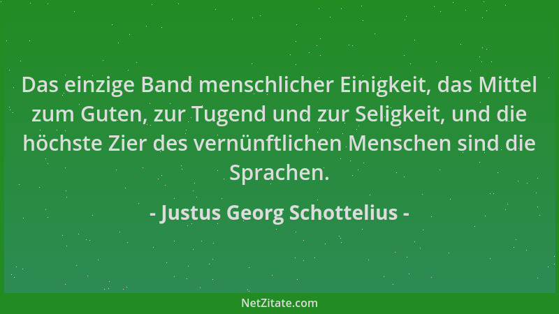 Justus Georg Schottelius - Das einzige Band menschlicher Einigkeit, das Mittel zum Guten, zur Tugend und zur Seligkeit, und...