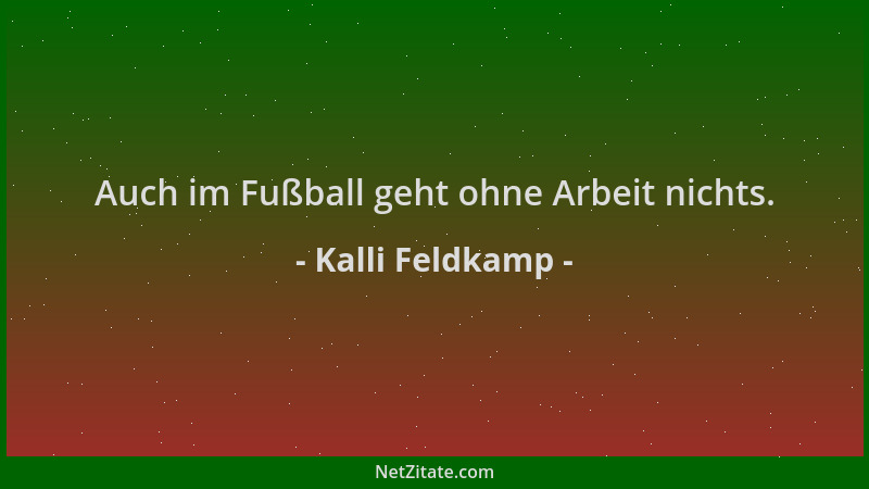 Kalli Feldkamp - Auch im Fußball geht ohne Arbeit nichts....
