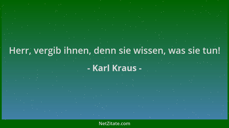 Karl Kraus - Herr, vergib ihnen, denn sie wissen, was sie tun!...
