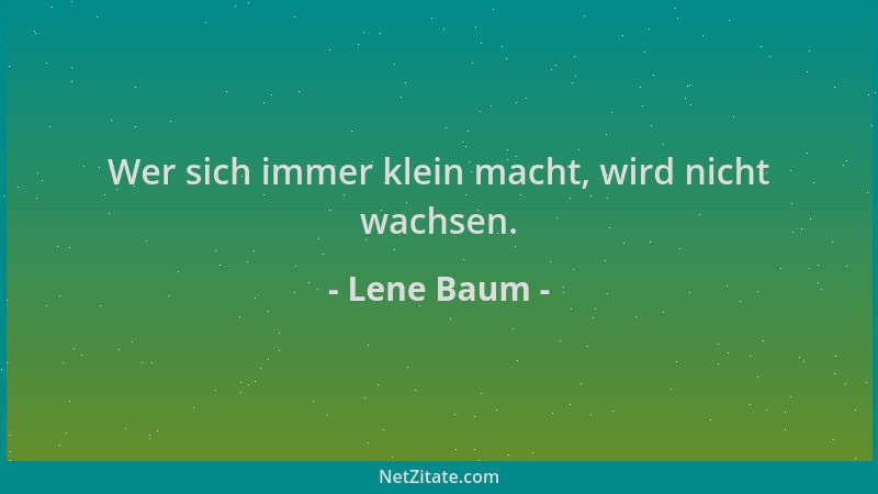 Lene Baum - Wer sich immer klein macht, wird nicht wachsen....