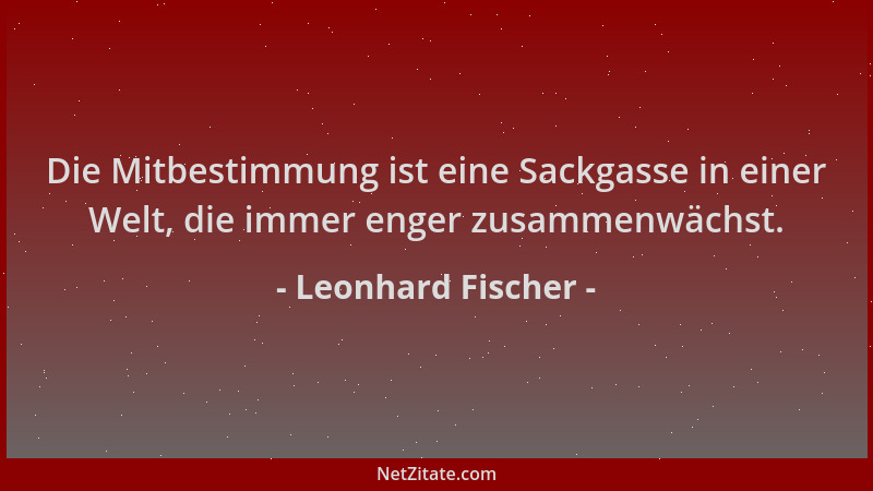 Leonhard Fischer - Die Mitbestimmung ist eine Sackgasse in einer Welt, die immer enger zusammenwächst....