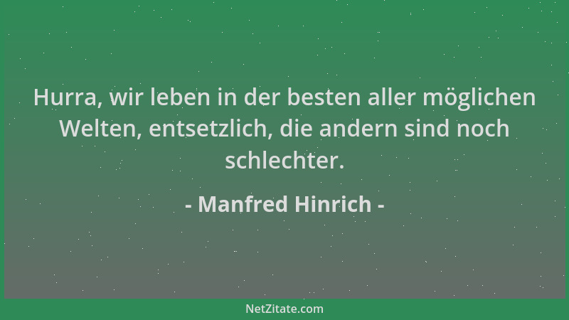 Manfred Hinrich - Hurra, wir leben in der besten aller möglichen Welten, entsetzlich, die andern sind noch schlechter....